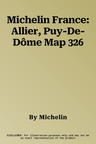 Michelin France: Allier, Puy-De-Dôme Map 326