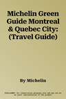 Michelin Green Guide Montreal & Quebec City: (Travel Guide)