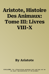 Aristote, Histoire Des Animaux: Tome III: Livres VIII-X