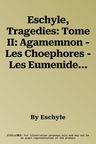 Eschyle, Tragedies: Tome II: Agamemnon - Les Choephores - Les Eumenides