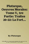 Plutarque, Oeuvres Morales: Tome V, 1re Partie: Traites 20-22: La Fortune Des Romains - La Fortune Ou La Vertu d'Alexandre - La Gloire Des Athenie