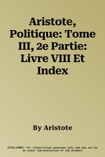 Aristote, Politique: Tome III, 2e Partie: Livre VIII Et Index