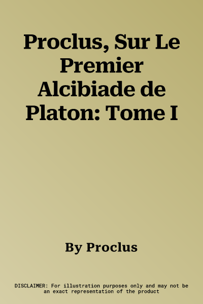 Proclus, Sur Le Premier Alcibiade de Platon: Tome I