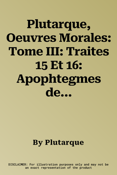 Plutarque, Oeuvres Morales: Tome III: Traites 15 Et 16: Apophtegmes de Rois Et de Generaux - Apophtegmes Laconiens