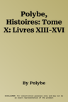 Polybe, Histoires: Tome X: Livres XIII-XVI