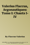 Valerius Flaccus, Argonautiques: Tome I: Chants I-IV