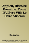 Appien, Histoire Romaine: Tome IV, Livre VIII: Le Livre Africain