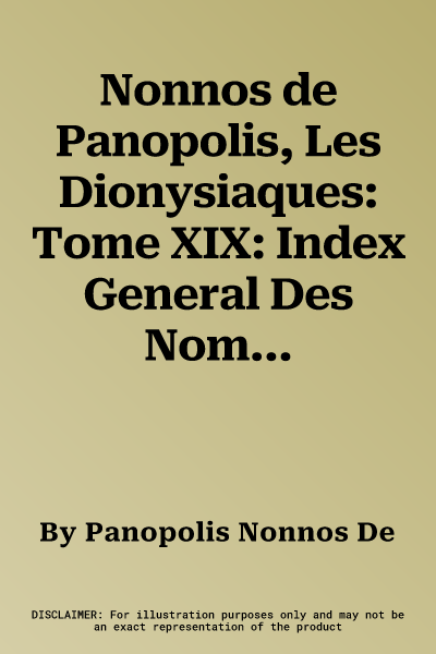 Nonnos de Panopolis, Les Dionysiaques: Tome XIX: Index General Des Noms Propres