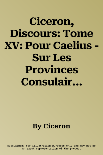 Ciceron, Discours: Tome XV: Pour Caelius - Sur Les Provinces Consulaires - Pour Balbus