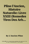 Pline l'Ancien, Histoire Naturelle: Livre XXIII (Remedes Tires Des Arbres Cultives)