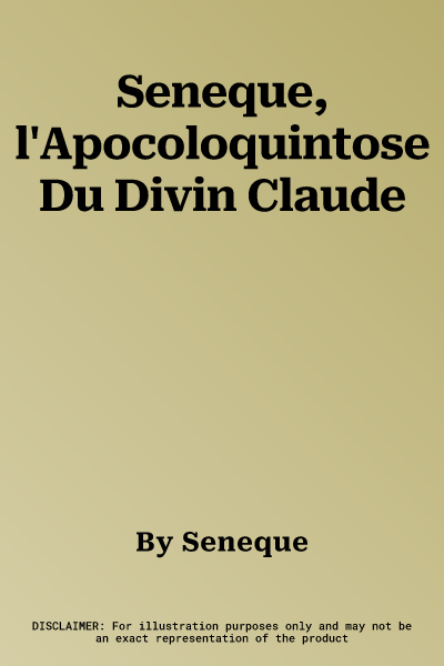 Seneque, l'Apocoloquintose Du Divin Claude