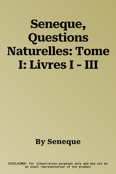 Seneque, Questions Naturelles: Tome I: Livres I - III