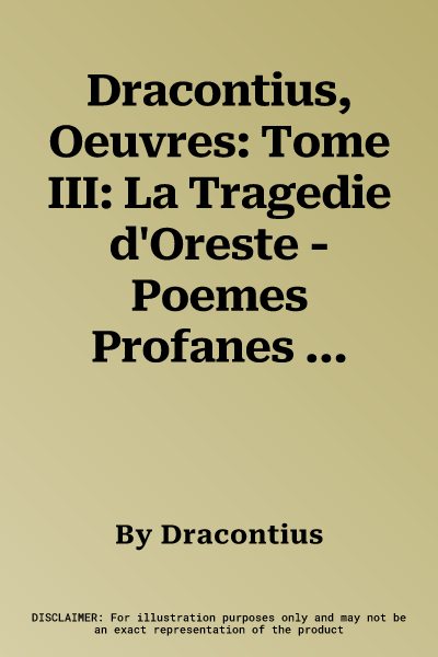 Dracontius, Oeuvres: Tome III: La Tragedie d'Oreste - Poemes Profanes I-V