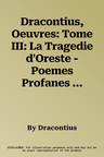 Dracontius, Oeuvres: Tome III: La Tragedie d'Oreste - Poemes Profanes I-V