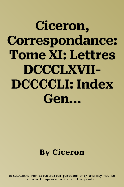 Ciceron, Correspondance: Tome XI: Lettres DCCCLXVII-DCCCCLI: Index General