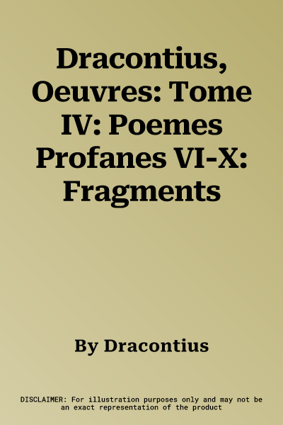 Dracontius, Oeuvres: Tome IV: Poemes Profanes VI-X: Fragments