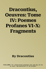 Dracontius, Oeuvres: Tome IV: Poemes Profanes VI-X: Fragments