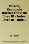 Varron, Economie Rurale: Tome III: Livre III - Index: Livre III - Index