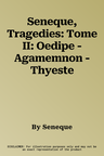 Seneque, Tragedies: Tome II: Oedipe - Agamemnon - Thyeste