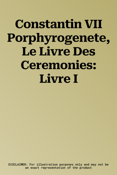 Constantin VII Porphyrogenete, Le Livre Des Ceremonies: Livre I