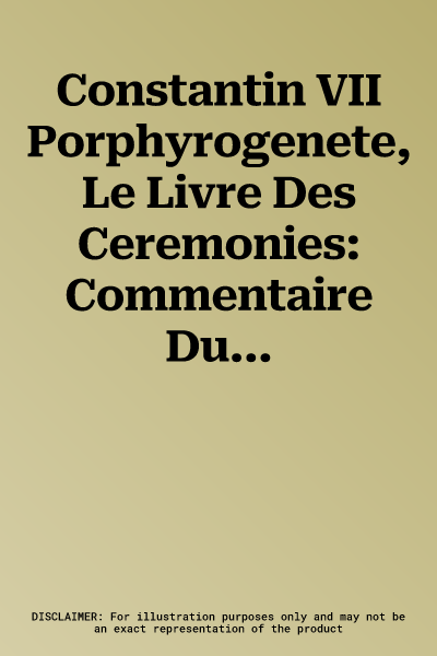 Constantin VII Porphyrogenete, Le Livre Des Ceremonies: Commentaire Du Livre I