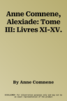 Anne Comnene, Alexiade: Tome III: Livres XI-XV.