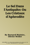 Le Sel Dans l'Antiquite: Ou Les Cristaux d'Aphrodite