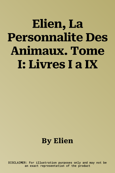 Elien, La Personnalite Des Animaux. Tome I: Livres I a IX