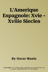 L'Amerique Espagnole: Xvie - Xviiie Siecles