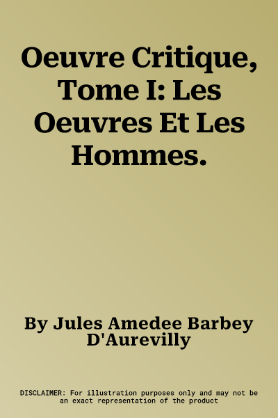 Oeuvre Critique, Tome I: Les Oeuvres Et Les Hommes.