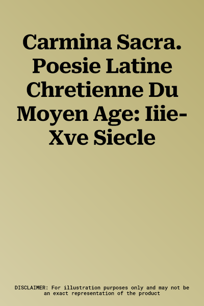 Carmina Sacra. Poesie Latine Chretienne Du Moyen Age: Iiie-Xve Siecle