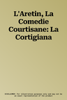 L'Aretin, La Comedie Courtisane: La Cortigiana