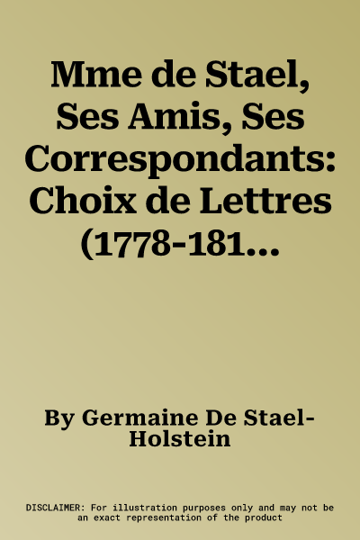 Mme de Stael, Ses Amis, Ses Correspondants: Choix de Lettres (1778-1817)