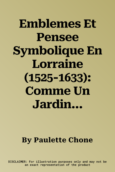 Emblemes Et Pensee Symbolique En Lorraine (1525-1633): Comme Un Jardin Au Coeur de la Chretiente