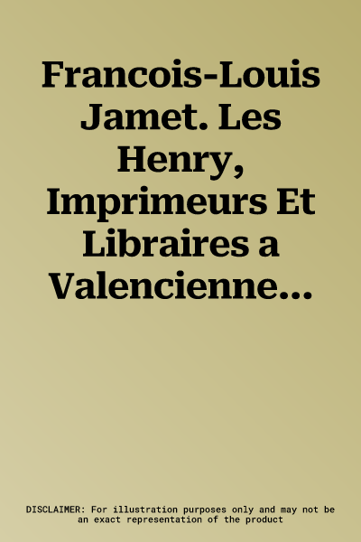 Francois-Louis Jamet. Les Henry, Imprimeurs Et Libraires a Valenciennes. Paul Leautaud, l'Enseignement, l'Universite: Melanges de la Bibliotheque de l