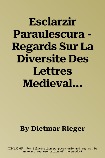 Esclarzir Paraulescura - Regards Sur La Diversite Des Lettres Medievales