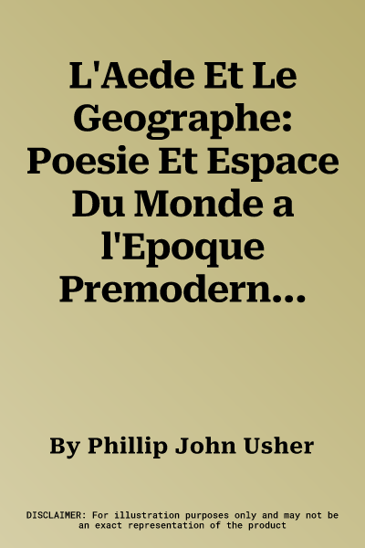 L'Aede Et Le Geographe: Poesie Et Espace Du Monde a l'Epoque Premoderne