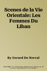 Scenes de la Vie Orientale: Les Femmes Du Liban