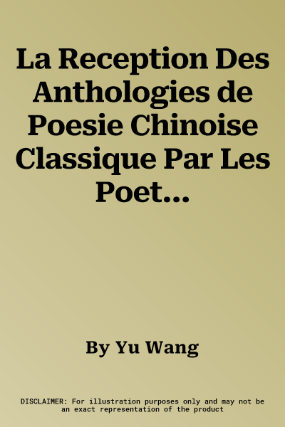 La Reception Des Anthologies de Poesie Chinoise Classique Par Les Poetes Francais (1735-2008)