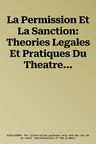 La Permission Et La Sanction: Theories Legales Et Pratiques Du Theatre (Xive-Xviie Siecle)