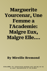 Marguerite Yourcenar, Une Femme a l'Academie: Malgre Eux, Malgre Elle...