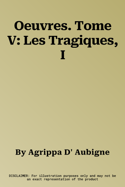 Oeuvres. Tome V: Les Tragiques, I