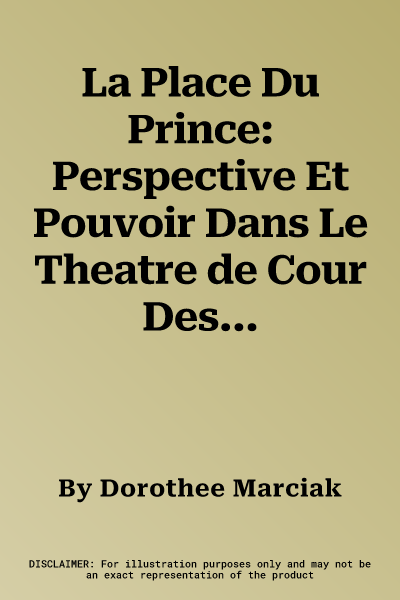 La Place Du Prince: Perspective Et Pouvoir Dans Le Theatre de Cour Des Medicis, Florence (1539-1600)