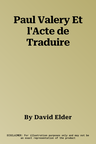 Paul Valery Et l'Acte de Traduire