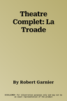 Theatre Complet: La Troade