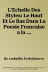 L'Echelle Des Styles: Le Haut Et Le Bas Dans La Poesie Francaise a la Fin Du Moyen Age