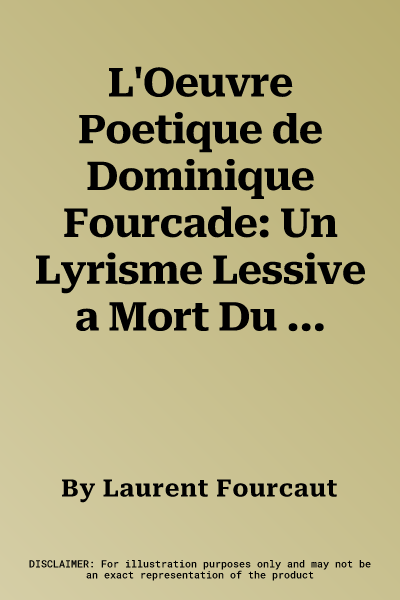 L'Oeuvre Poetique de Dominique Fourcade: Un Lyrisme Lessive a Mort Du Reel