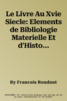 Le Livre Au Xvie Siecle: Elements de Bibliologie Materielle Et d'Histoire