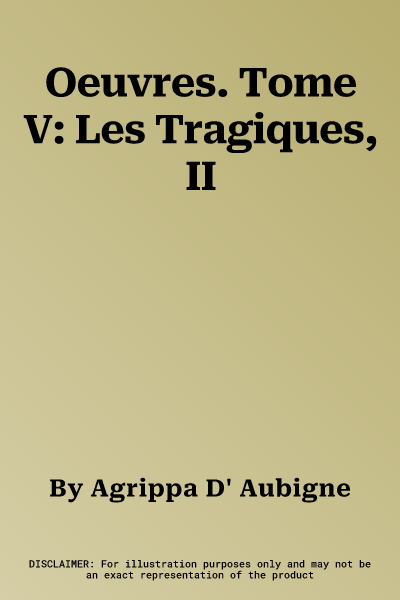 Oeuvres. Tome V: Les Tragiques, II