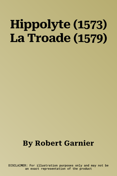 Hippolyte (1573) La Troade (1579)